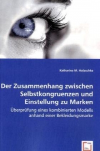 Könyv Der Zusammenhang zwischen Selbstkongruenzen und Einstellung zu Marken Katharina M. Holaschke