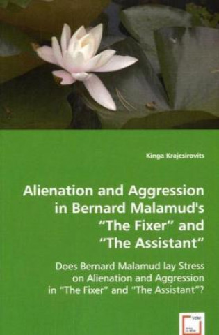 Knjiga Alienation and Aggression in Bernard Malamud's The Fixer and The Assistant Kinga Krajcsirovits