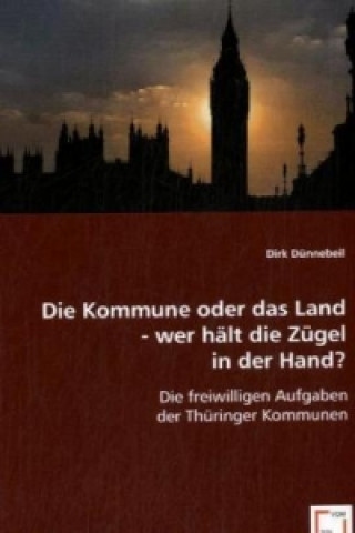 Kniha Die Kommune oder das Land - wer hält die Zügel in der Hand? Dirk Dünnebeil