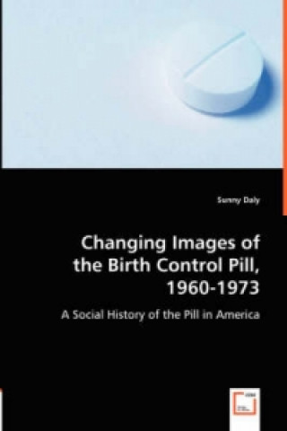 Libro Changing Images of the Birth Control Pill, 1960-1973 Sunny Daly