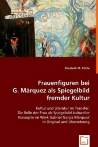 Kniha Frauenfiguren bei G.Márquez als Spiegelbild fremder Kultur Elisabeth M. Köhle