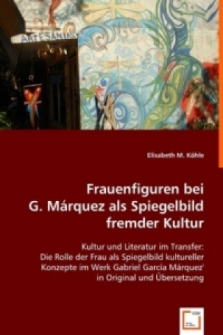 Book Frauenfiguren bei G.Márquez als Spiegelbild fremder Kultur Elisabeth M. Köhle