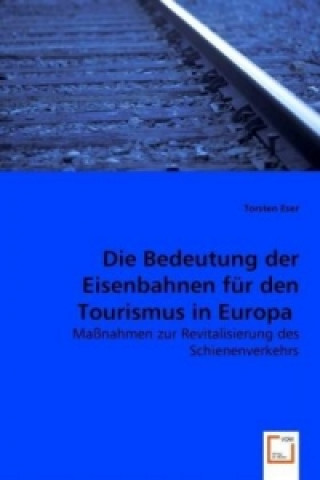 Kniha Die Bedeutung der Eisenbahnen für den Tourismus in Europa Torsten Eser