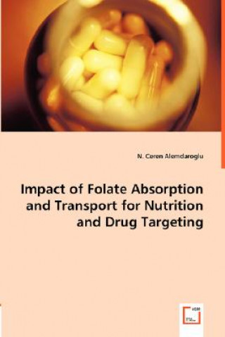 Kniha Impact of Folate Absorption and Transport for Nutrition and Drug Targeting Ceren N. Alemdaroglu