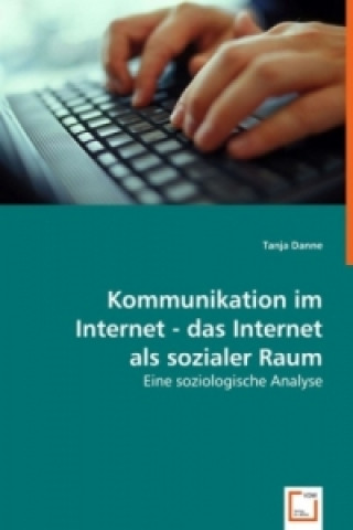 Kniha Kommunikation im Internet - das Internet als sozialer Raum Tanja Danne