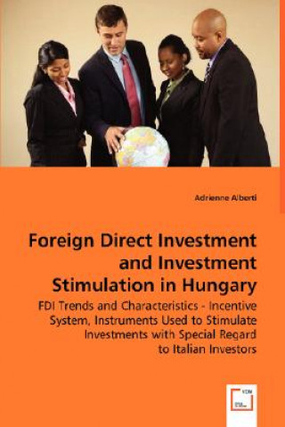 Książka Foreign Direct Investment and Investment Stimulation in Hungary - FDI Trends and Characteristics - Incentive System, Instruments Used to Stimulate Inv Adrienne Alberti