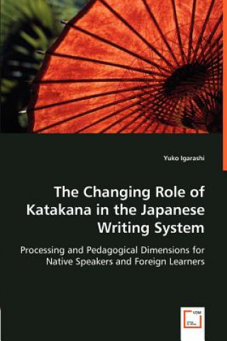 Könyv Changing Role of Katakana in the Japanese Writing System Yuko Igarashi