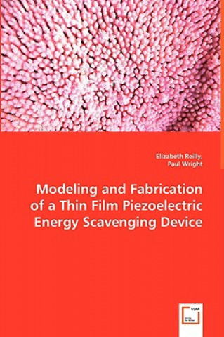 Kniha Modeling and Fabrication of a Thin Film Piezoelectric Energy Scavenging Device Elizabeth Reilly