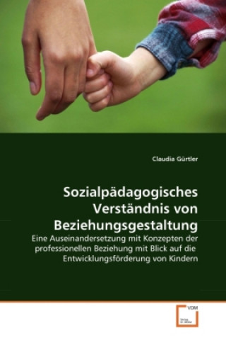 Kniha Sozialpädagogisches Verständnis von Beziehungsgestaltung Claudia Gürtler