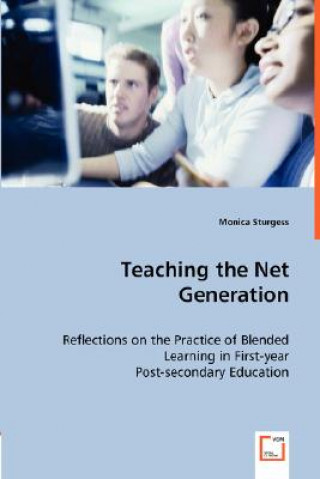 Kniha Teaching the Net Generation - Reflections on the Practice of Blended Learning in First-year Post-secondary Education Monica Sturgess