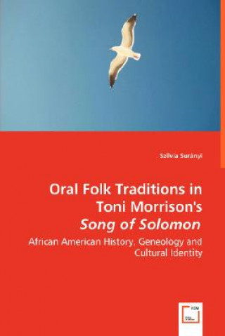 Carte Oral Folk Traditions in Toni Morrison's Song of Solomon - African American History, Geneology and Cultural Identity Szilvia Surányi
