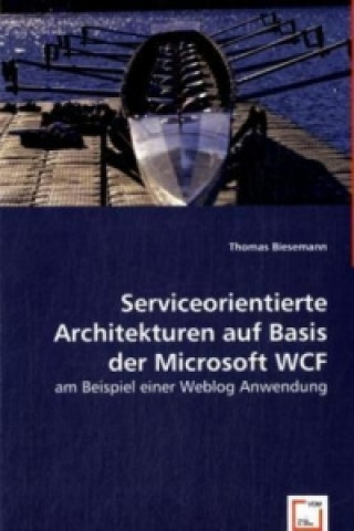 Kniha Serviceorientierte Architekturen auf Basis der Microsoft WCF Thomas Biesemann