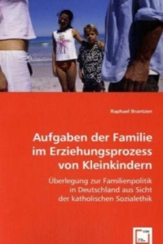 Kniha Aufgaben der Familie im Erziehungsprozess von Kleinkindern Raphael Brantzen