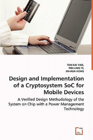 Könyv Design and Implementation of a Cryptosystem SoC for Mobile Devices - A Verified Design Methodology of the System on Chip with a Power Management Techn Tun-Kai Yao