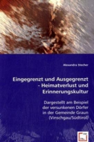 Könyv Eingegrenzt und Ausgegrenzt - Heimatverlust und Erinnerungskultur Alexandra Stecher