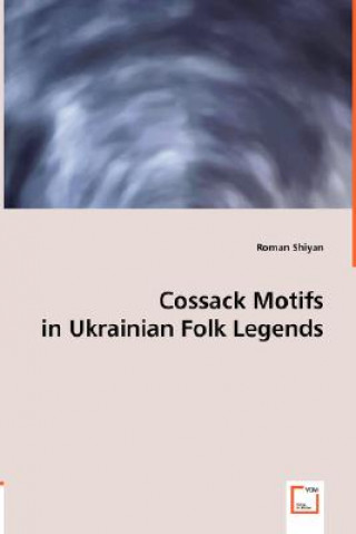 Könyv Cossack Motifs in Ukrainian Folk Legends Roman Shiyan