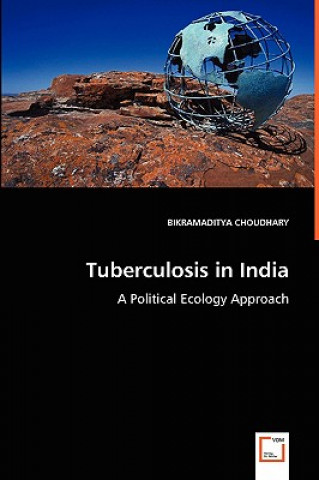 Kniha Tuberculosis in India - A Political Ecology Approach Bikramaditya Choudhary