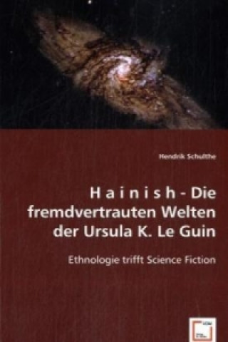 Kniha H a i n i s h - Die fremdvertrauten Welten der Ursula K. Le Guin Hendrik Schulthe