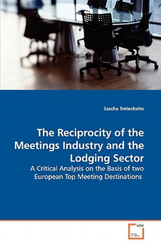 Könyv Reciprocity of the Meetings Industry and the Lodging Sector - A Critical Analysis on the Basis of two European Top Meeting Destinations Sascha Tretenhahn