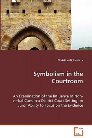 Carte Symbolism in the Courtroom - An Examination of the Influence of Non-verbal Cues in a District Court Setting on Juror Ability to Focus on the Evidence Christine Richardson
