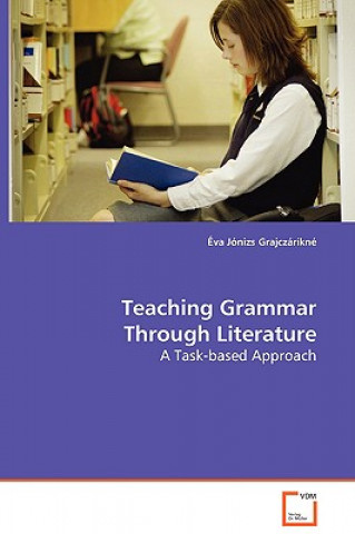 Könyv Teaching Grammar Through Literature - A Task-based Approach Eva Jonizs Grajczarikne