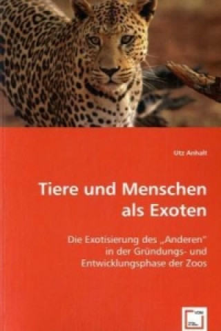 Kniha Tiere und Menschen als Exoten Utz Anhalt