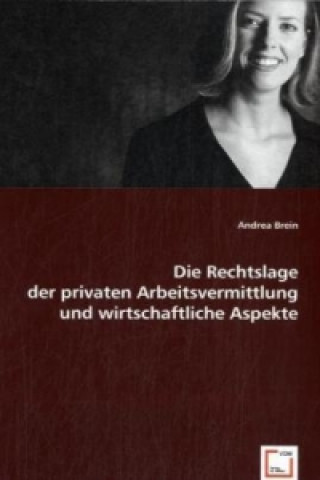 Książka Die Rechtslage der privaten Arbeitsvermittlung und wirtschaftliche Aspekte Andrea Brein