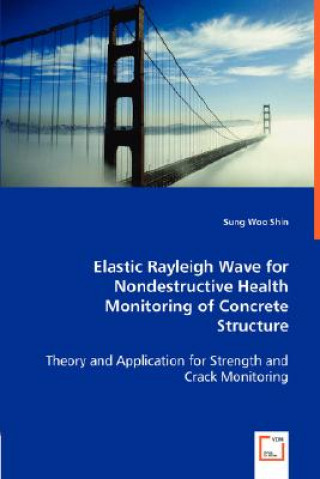 Carte Elastic Rayleigh Wave for Nondestructive Health Monitoring of Concrete Structure Woo Shin Sung