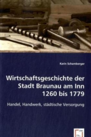 Buch Wirtschaftsgeschichte der Stadt Braunau am Inn 1260 bis 1779 Karin Schamberger