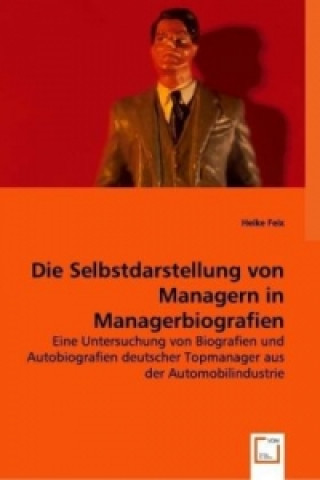 Książka Die Selbstdarstellung von Managern in Managerbiografien Heike Feix