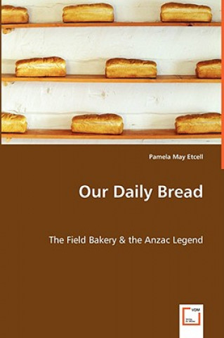 Könyv Our Daily Bread - The Field Bakery & the Anzac Legend Pamela May Etcell