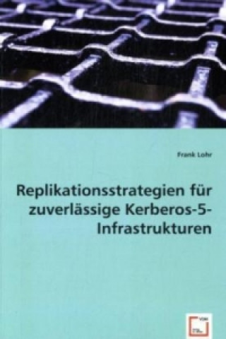 Könyv Replikationsstrategien für zuverlässige Kerberos-5-Infrastrukturen Frank Lohr