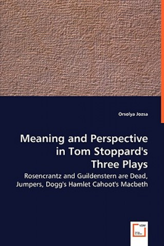 Книга Meaning and Perspective in Tom Stoppard's Three Plays Orsolya Jozsa