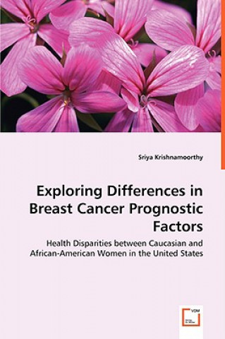 Libro Exploring Differences in Breast Cancer Prognostic Factors - Health Disparities between Caucasian and African-American Women in the United States Sriya Krishnamoorthy