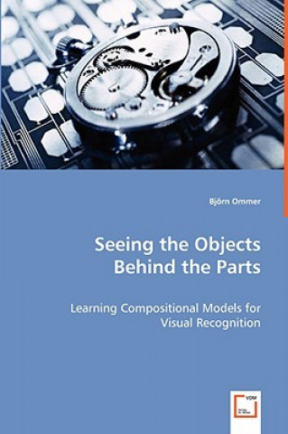 Kniha Seeing the Objects Behind the Parts - Learning Compositional Models for Visual Recognition Bjorn Ommer