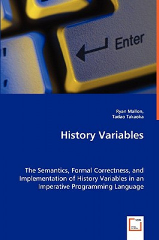 Kniha History Variables - The Semantics, Formal Correctness, and Implementation of History Variables in an Imperative Programming Language Ryan Mallon