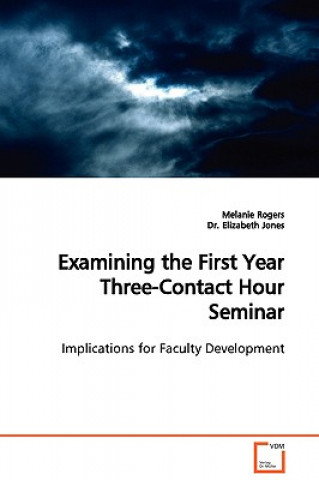 Buch Examining the First Year Three-Contact Hour Seminar Implications for Faculty Development Melanie Rogers