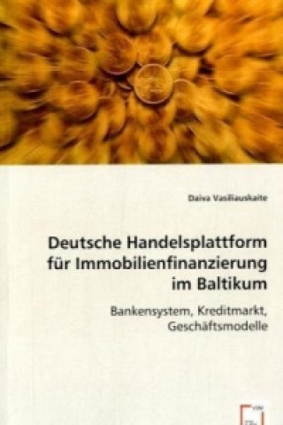 Книга Deutsche Handelsplattform für Immobilienfinanzierung im Baltikum Daiva Vasiliauskaite