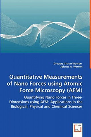 Kniha Quantitative Measurements of Nano Forces using Atomic Force Microscopy (AFM) - Quantifying Nano Forces in Three-Dimensions using AFM Gregory S. Watson