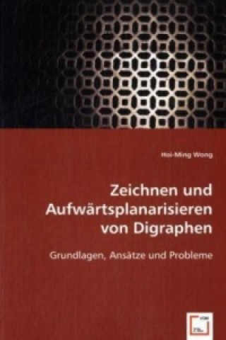 Kniha Zeichnen und Aufwärtsplanarisieren von Digraphen Hoi-Ming Wong