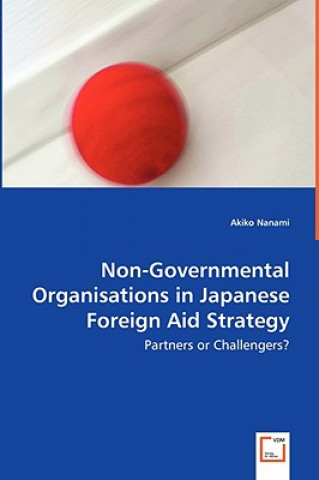 Książka Non-Governmental Organisations in Japanese Foreign Aid Strategy - Partners or Challengers? Akiko Nanami