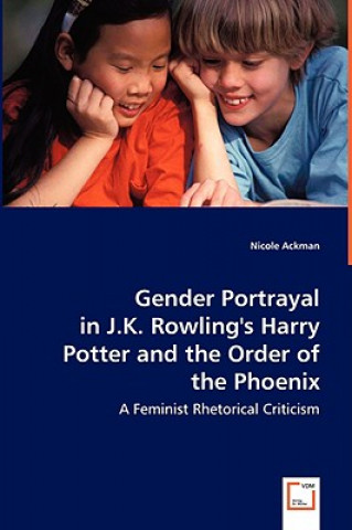 Kniha Gender Portrayal in J.K. Rowling's Harry Potter and the Order of the Phoenix Nicole Ackman