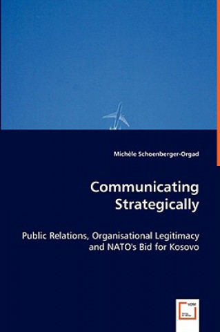 Knjiga Communicating Strategically - Public Relations, Organisational Legitimacy and NATO's Bid for Kosovo Michele Schoenberger-Orgad