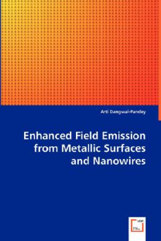 Könyv Enhanced Field Emission from Metallic Surfaces and Nanowires Arti Dangwal-Pandey