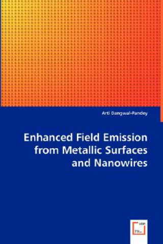 Książka Enhanced Field Emission from Metallic Surfaces and Nanowires Arti Dangwal-Pandey