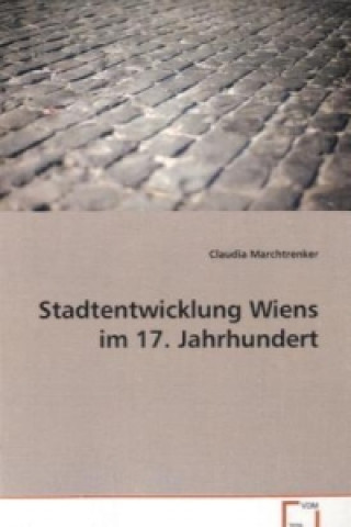 Kniha Stadtentwicklung Wiens im 17. Jahrhundert Claudia Marchtrenker