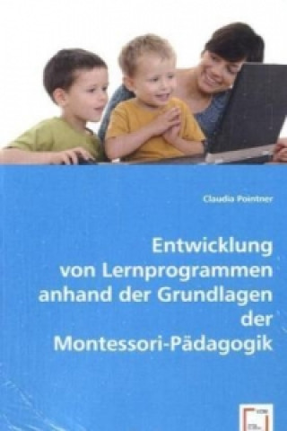 Könyv Entwicklung von Lernprogrammen anhand der Grundlagen der Montessori-Pädagogik Claudia Pointner