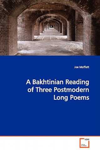 Könyv Bakhtinian Reading of Three Postmodern Long Poems Joe Moffett