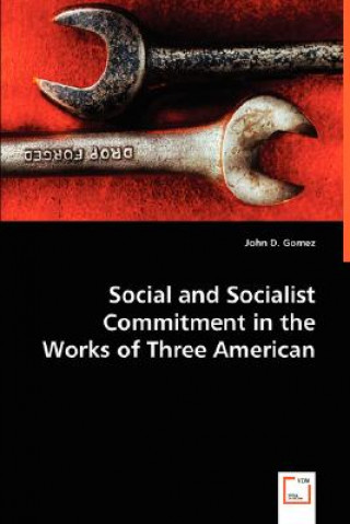 Kniha Social and Socialist Commitment in the Works of Three American Authors John D. Gomez