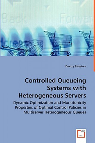 Könyv Controlled Queueing Systems with Heterogeneous Servers - Dynamic Optimization and Monotonicity Properties of Optimal Control Policies in Multiserver H Dmitry Efrosinin